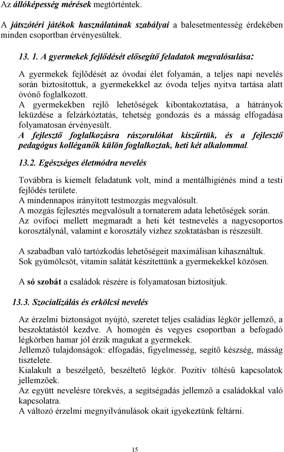 alatt óvónő foglalkozott. A gyermekekben rejlő lehetőségek kibontakoztatása, a hátrányok leküzdése a felzárkóztatás, tehetség gondozás és a másság elfogadása folyamatosan érvényesült.