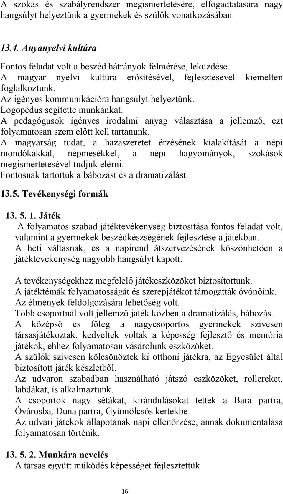 Az igényes kommunikációra hangsúlyt helyeztünk. Logopédus segítette munkánkat. A pedagógusok igényes irodalmi anyag választása a jellemző, ezt folyamatosan szem előtt kell tartanunk.