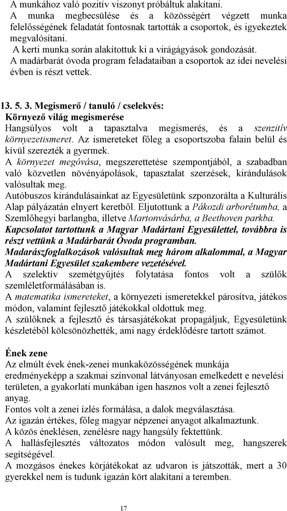 Megismerő / tanuló / cselekvés: Környező világ megismerése Hangsúlyos volt a tapasztalva megismerés, és a szenzitív környezetismeret.