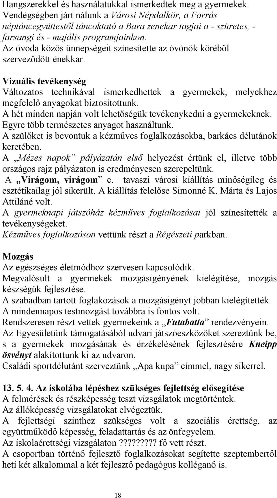 Az óvoda közös ünnepségeit színesítette az óvónők köréből szerveződött énekkar. Vizuális tevékenység Változatos technikával ismerkedhettek a gyermekek, melyekhez megfelelő anyagokat biztosítottunk.