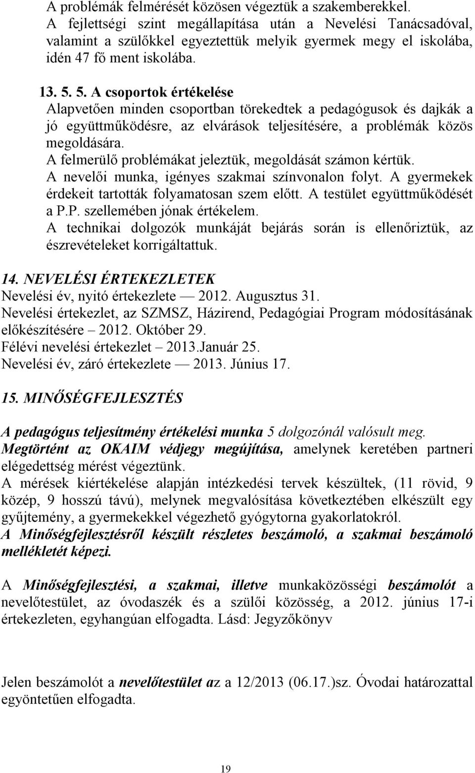 5. A csoportok értékelése Alapvetően minden csoportban törekedtek a pedagógusok és dajkák a jó együttműködésre, az elvárások teljesítésére, a problémák közös megoldására.