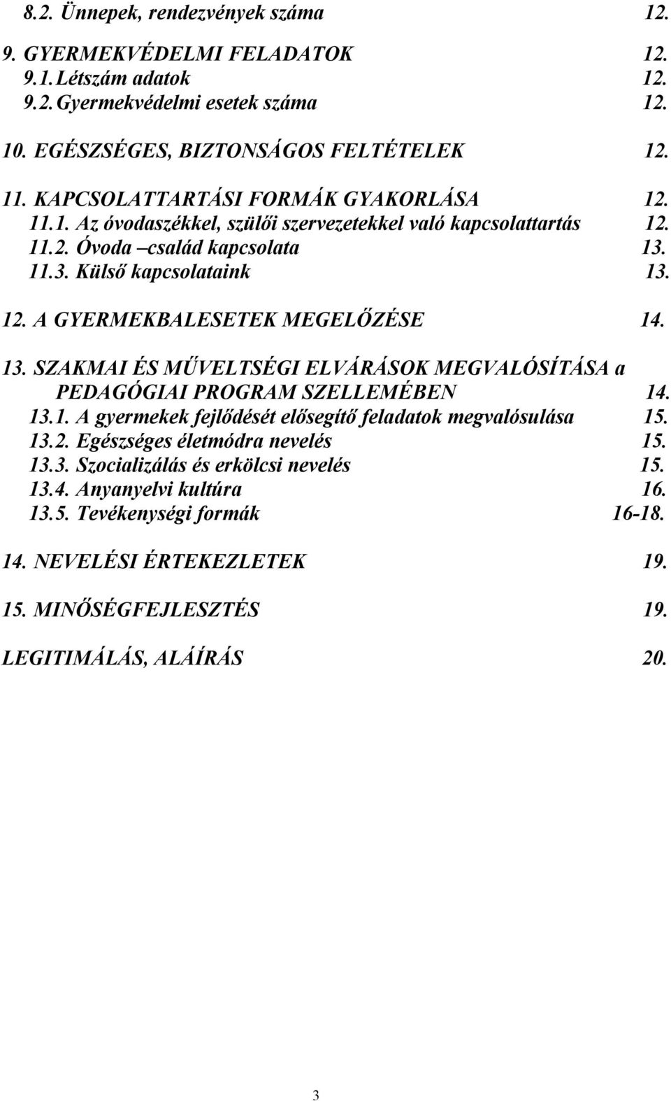 13. SZAKMAI ÉS MŰVELTSÉGI ELVÁRÁSOK MEGVALÓSÍTÁSA a PEDAGÓGIAI PROGRAM SZELLEMÉBEN 14. 13.1. A gyermekek fejlődését elősegítő feladatok megvalósulása 15. 13.2. Egészséges életmódra nevelés 15.