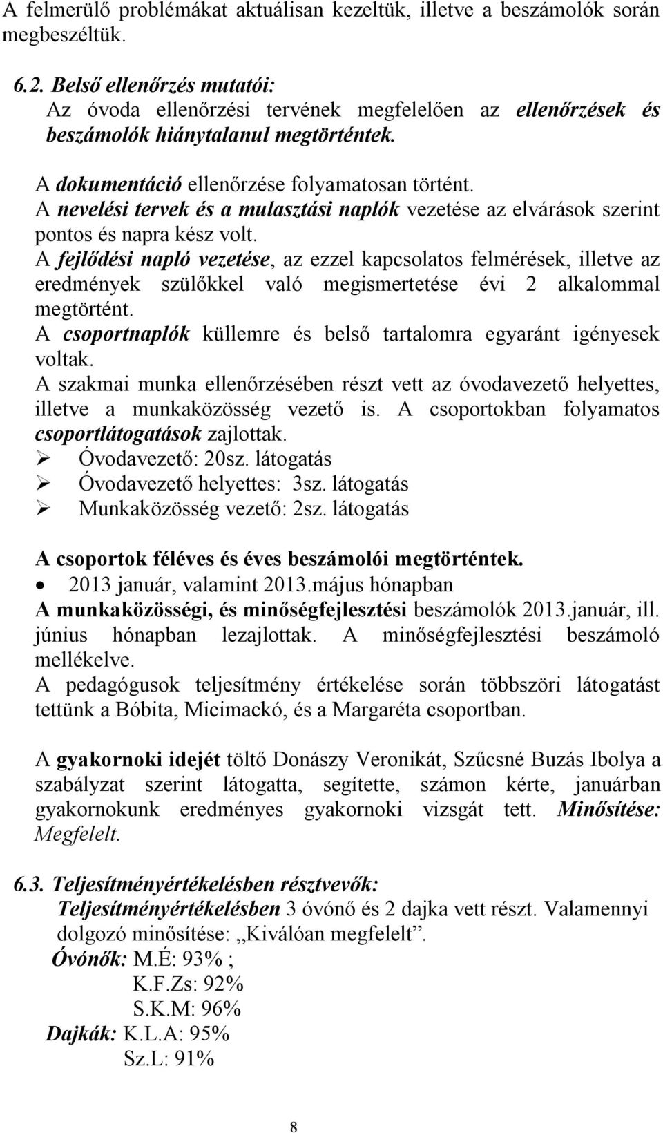 A nevelési tervek és a mulasztási naplók vezetése az elvárások szerint pontos és napra kész volt.