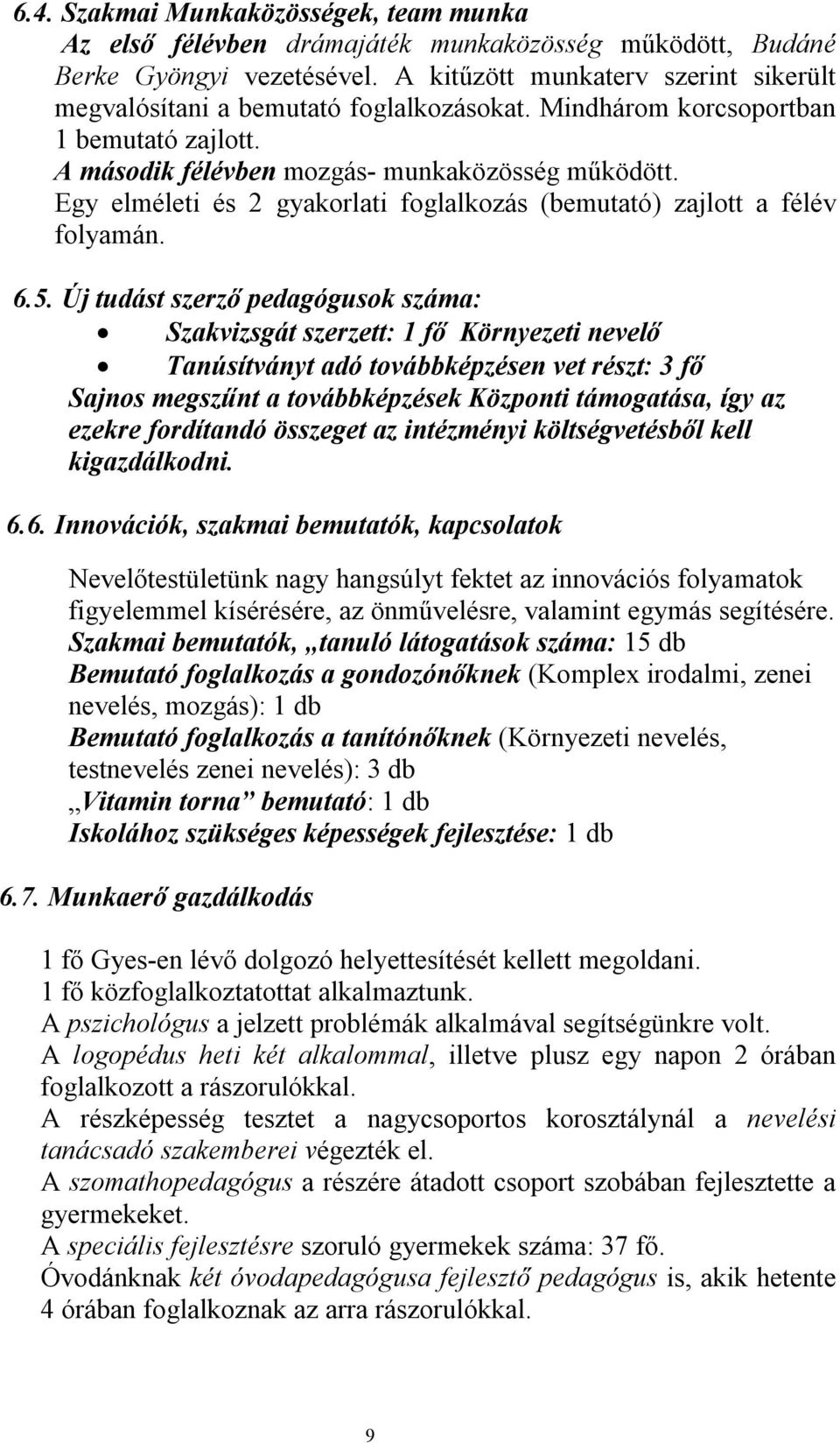 Egy elméleti és 2 gyakorlati foglalkozás (bemutató) zajlott a félév folyamán. 6.5.