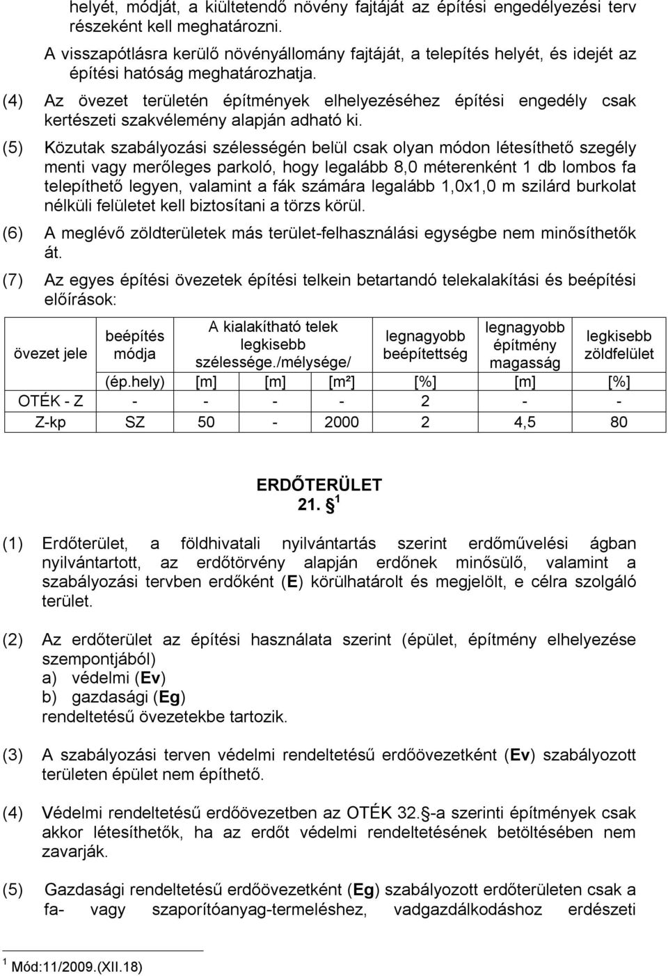 (4) Az övezet területén építmények elhelyezéséhez építési engedély csak kertészeti szakvélemény alapján adható ki.