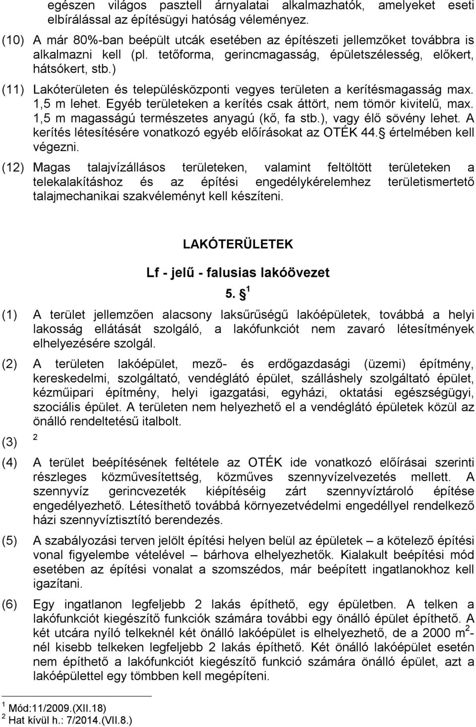 ) (11) Lakóterületen és településközponti vegyes területen a kerítésmagasság max. 1,5 m lehet. Egyéb területeken a kerítés csak áttört, nem tömör kivitelű, max.