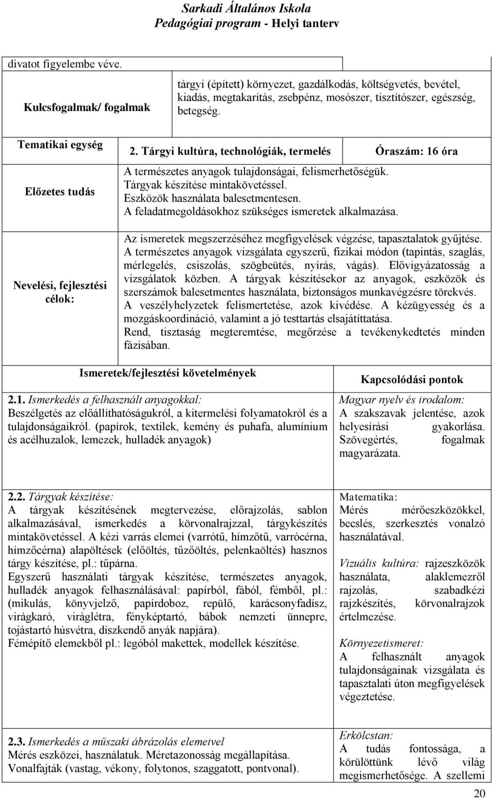 Eszközök használata balesetmentesen. A feladatmegoldásokhoz szükséges ismeretek alkalmazása. Az ismeretek megszerzéséhez megfigyelések végzése, tapasztalatok gyűjtése.