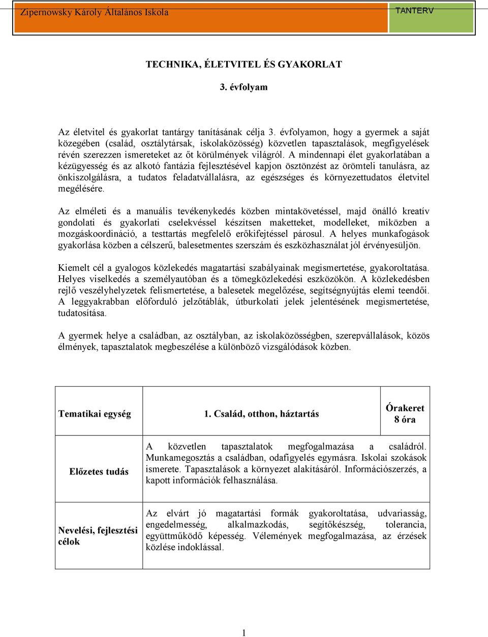 A mindennapi élet gyakorlatában a kézügyesség és az alkotó fantázia fejlesztésével kapjon ösztönzést az örömteli tanulásra, az önkiszolgálásra, a tudatos feladatvállalásra, az egészséges és