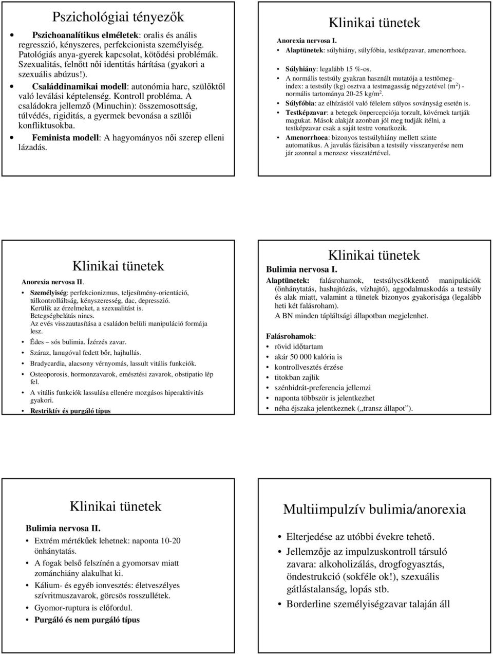 A családokra jellemzı (Minuchin): összemosottság, túlvédés, rigiditás, a gyermek bevonása a szülıi konfliktusokba. Feminista modell: A hagyományos nıi szerep elleni lázadás. Anorexia nervosa I.