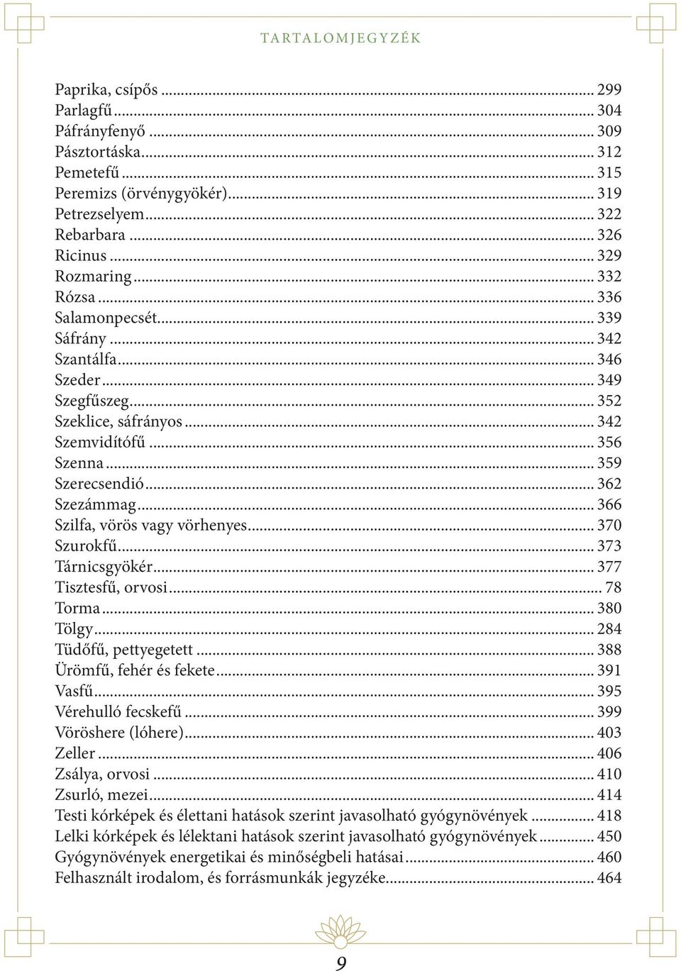 .. 362 Szezámmag... 366 Szilfa, vörös vagy vörhenyes... 370 Szurokfű... 373 Tárnicsgyökér... 377 Tisztesfű, orvosi... 78 Torma... 380 Tölgy... 284 Tüdőfű, pettyegetett... 388 Ürömfű, fehér és fekete.