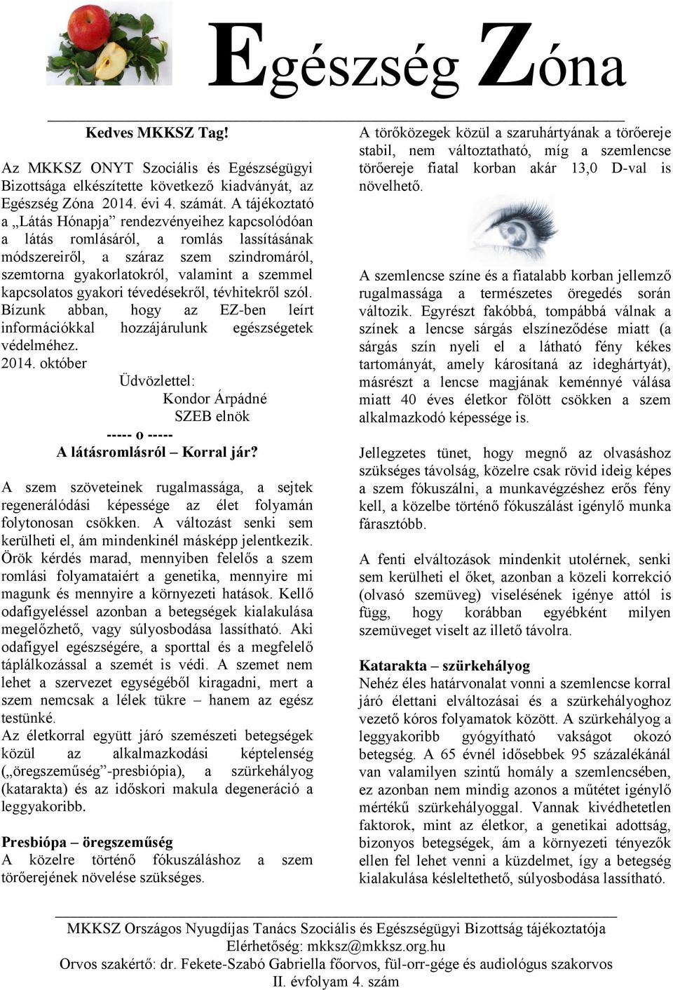 gyakori tévedésekről, tévhitekről szól. Bízunk abban, hogy az EZ-ben leírt információkkal hozzájárulunk egészségetek védelméhez. 2014.