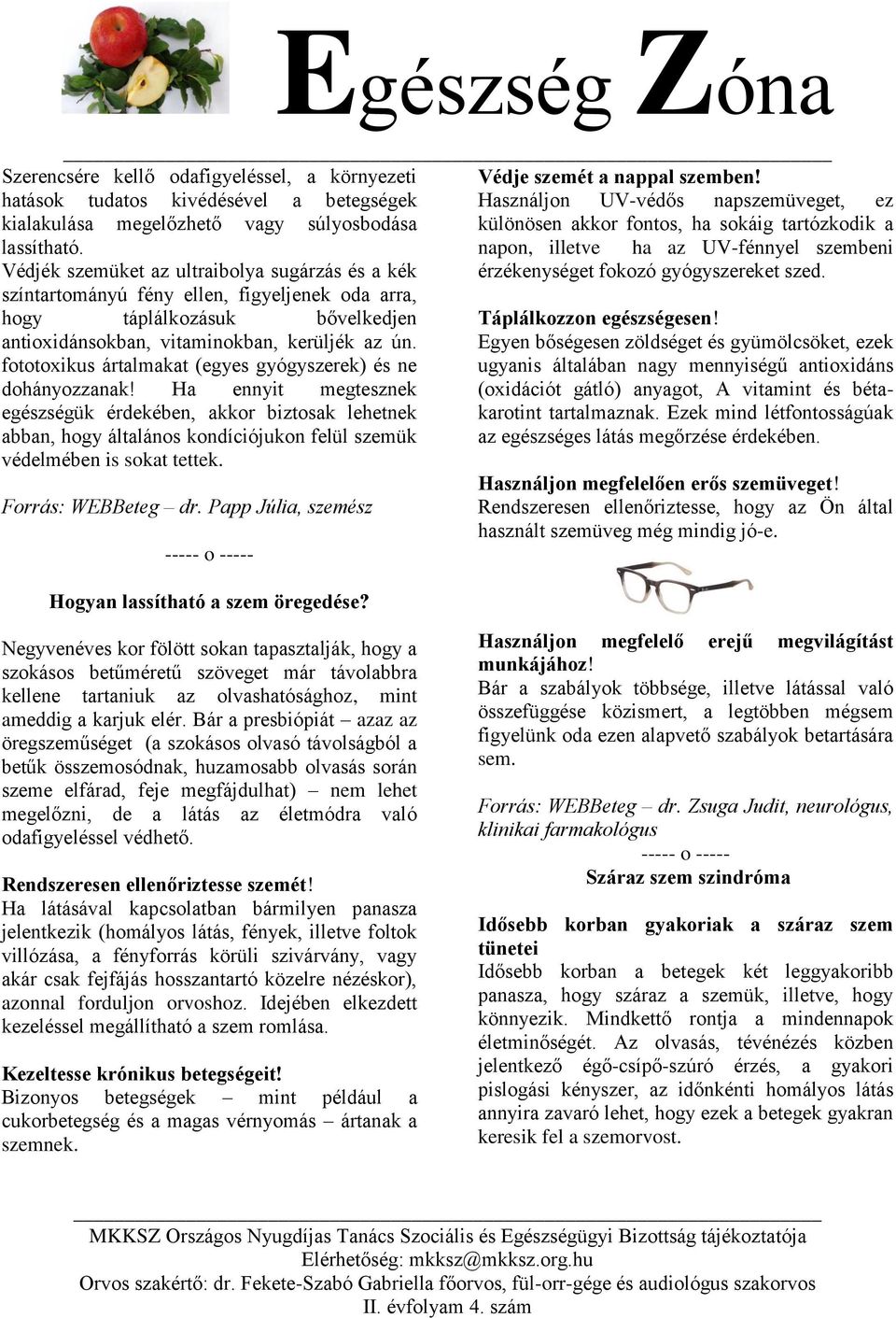 napon, illetve ha az UV-fénnyel szembeni Védjék szemüket az ultraibolya sugárzás és a kék érzékenységet fokozó gyógyszereket szed.
