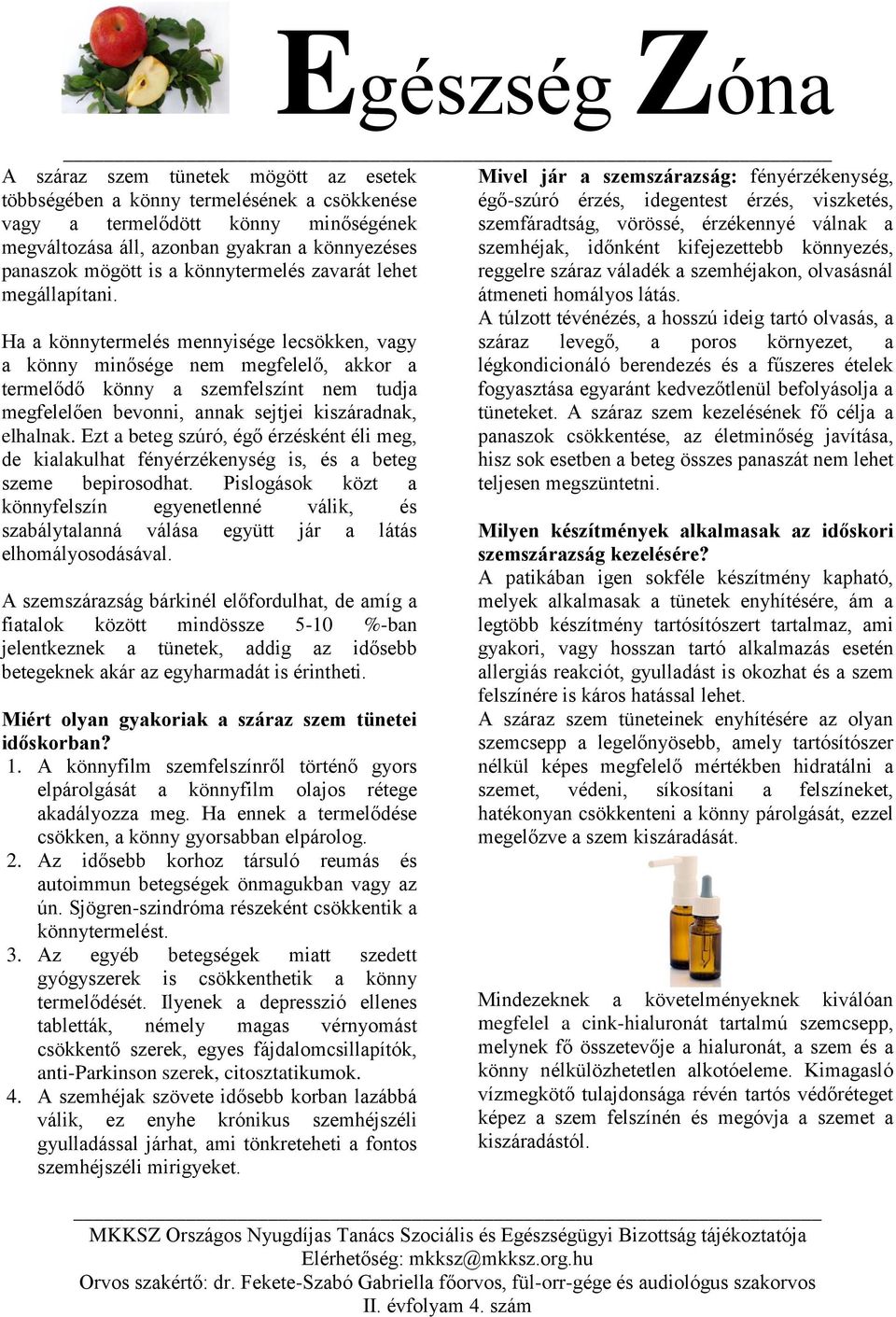 Ha a könnytermelés mennyisége lecsökken, vagy a könny minősége nem megfelelő, akkor a termelődő könny a szemfelszínt nem tudja megfelelően bevonni, annak sejtjei kiszáradnak, elhalnak.
