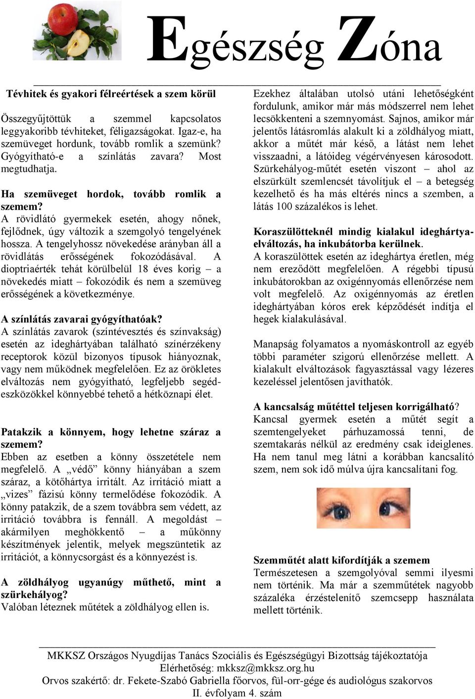 akkor a műtét már késő, a látást nem lehet Gyógyítható-e a színlátás zavara? Most visszaadni, a látóideg végérvényesen károsodott. megtudhatja.