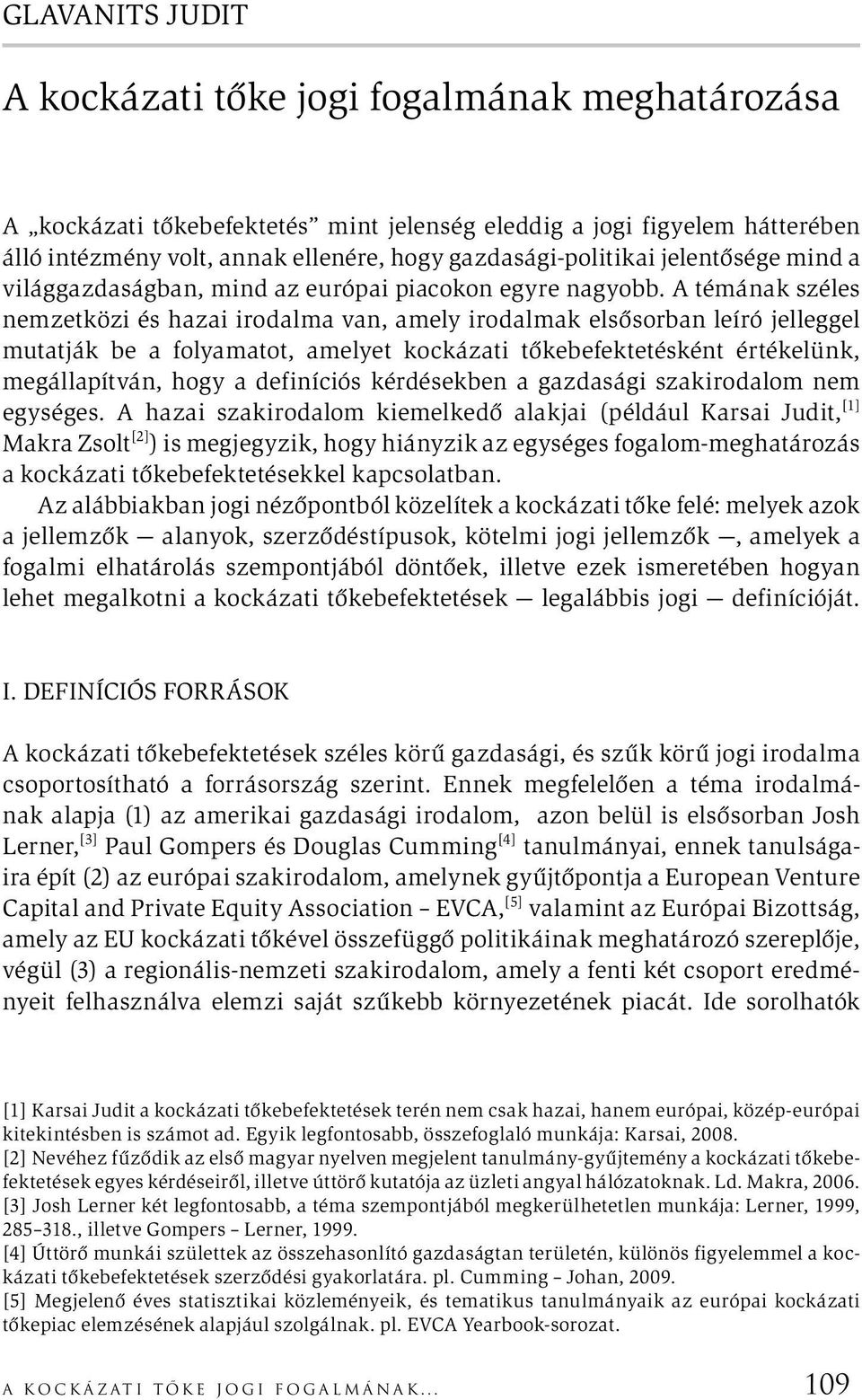 A témának széles nemzetközi és hazai irodalma van, amely irodalmak elsősorban leíró jelleggel mutatják be a folyamatot, amelyet kockázati tőkebefektetésként értékelünk, megállapítván, hogy a