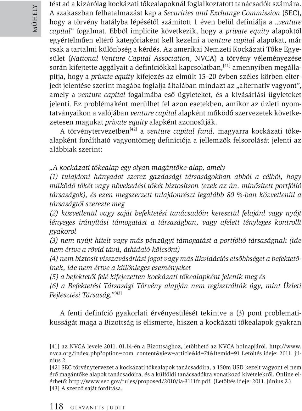 Ebből implicite következik, hogy a private equity alapoktól egyértelműen eltérő kategóriaként kell kezelni a venture capital alapokat, már csak a tartalmi különbség a kérdés.