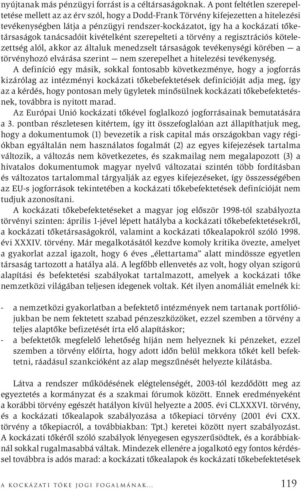 tanácsadóit kivételként szerepelteti a törvény a regisztrációs kötelezettség alól, akkor az általuk menedzselt társaságok tevékenységi körében a törvényhozó elvárása szerint nem szerepelhet a