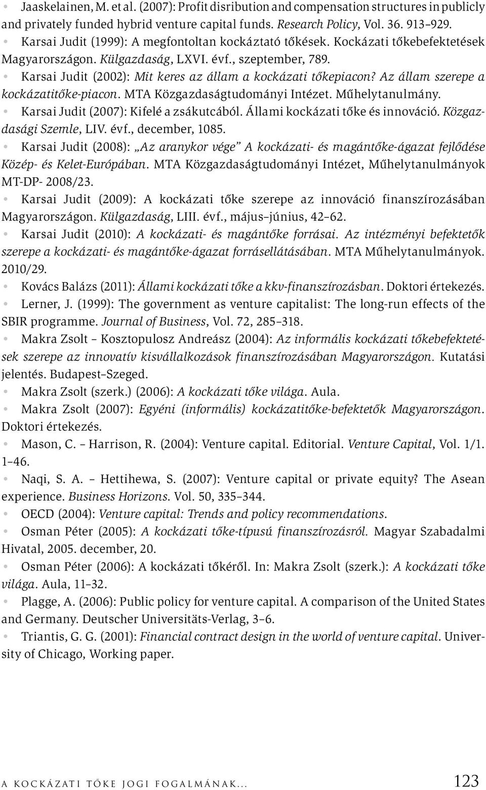 Karsai Judit (2002): Mit keres az állam a kockázati tőkepiacon? Az állam szerepe a kockázatitőke-piacon. MTA Közgazdaságtudományi Intézet. Műhelytanulmány. Karsai Judit (2007): Kifelé a zsákutcából.