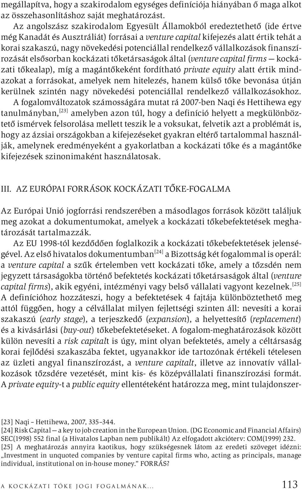 potenciállal rendelkező vállalkozások finanszírozását elsősorban kockázati tőketársaságok által (venture capital firms kockázati tőkealap), míg a magántőkeként fordítható private equity alatt értik