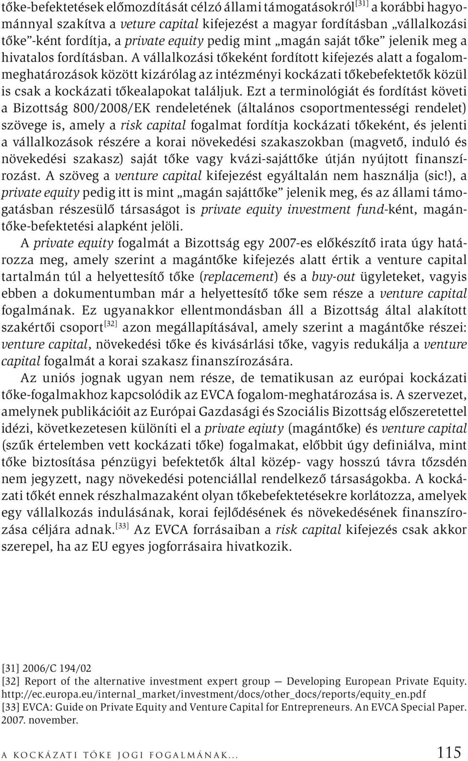 A vállalkozási tőkeként fordított kifejezés alatt a fogalommeghatározások között kizárólag az intézményi kockázati tőkebefektetők közül is csak a kockázati tőkealapokat találjuk.
