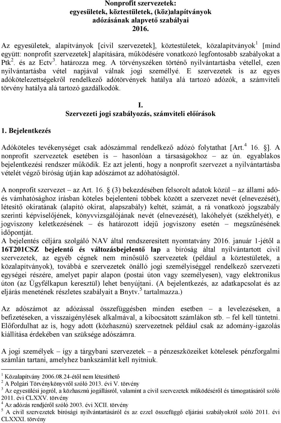 és az Ectv 3. határozza meg. A törvényszéken történő nyilvántartásba vétellel, ezen nyilvántartásba vétel napjával válnak jogi személlyé.