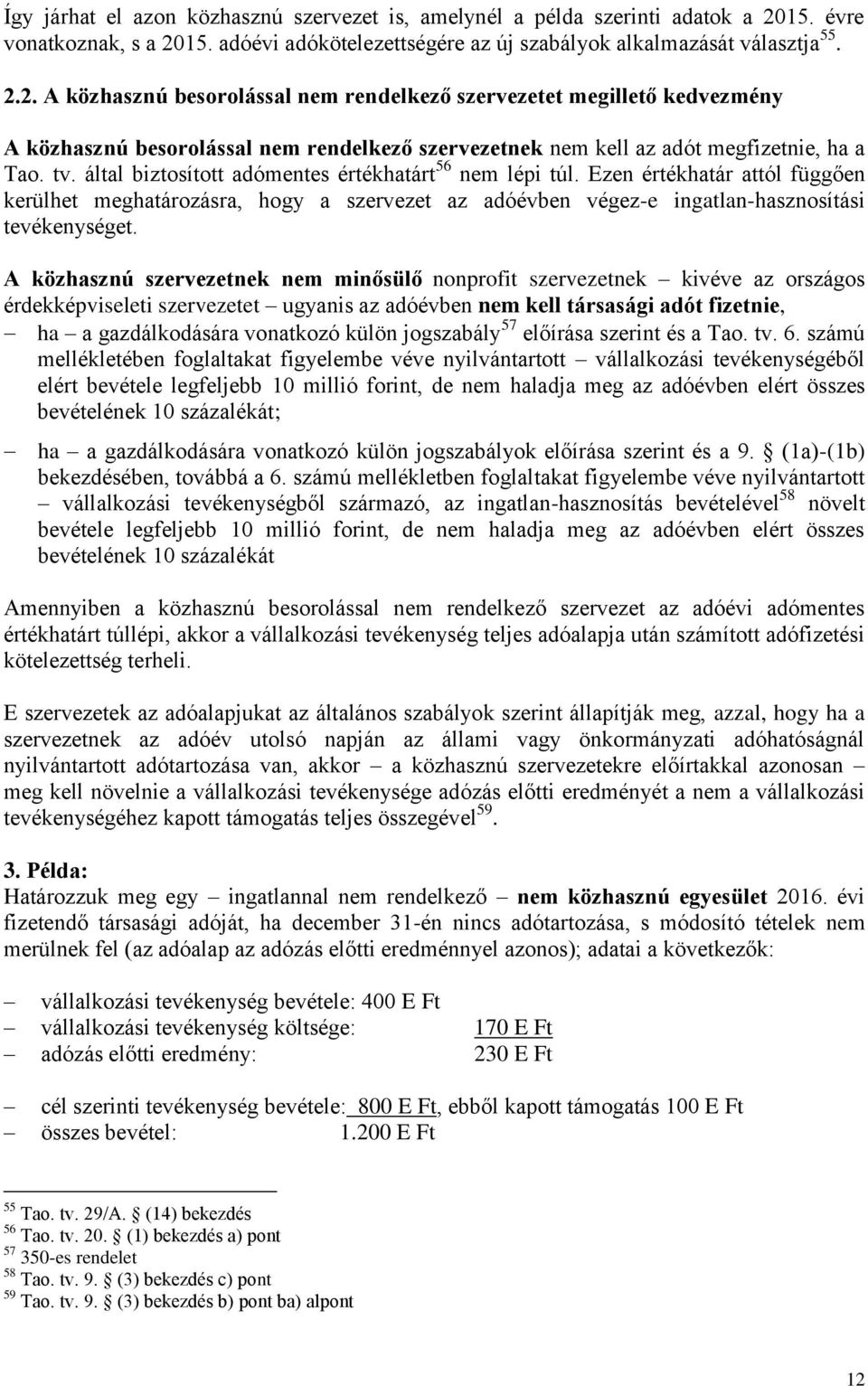 tv. által biztosított adómentes értékhatárt 56 nem lépi túl. Ezen értékhatár attól függően kerülhet meghatározásra, hogy a szervezet az adóévben végez-e ingatlan-hasznosítási tevékenységet.