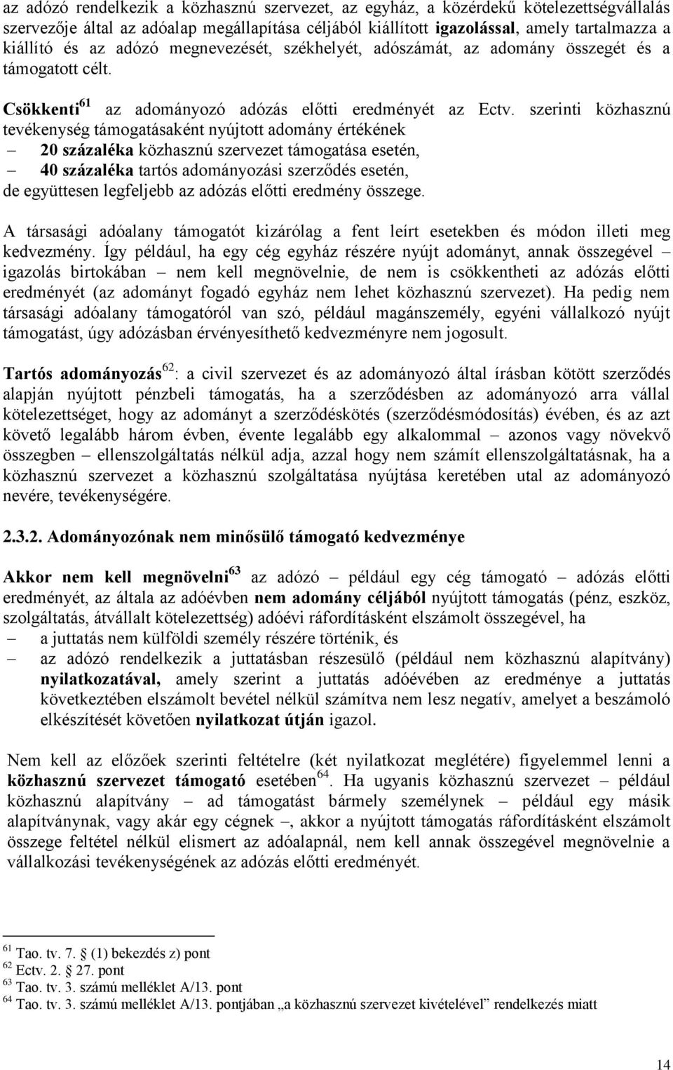 szerinti közhasznú tevékenység támogatásaként nyújtott adomány értékének 20 százaléka közhasznú szervezet támogatása esetén, 40 százaléka tartós adományozási szerződés esetén, de együttesen