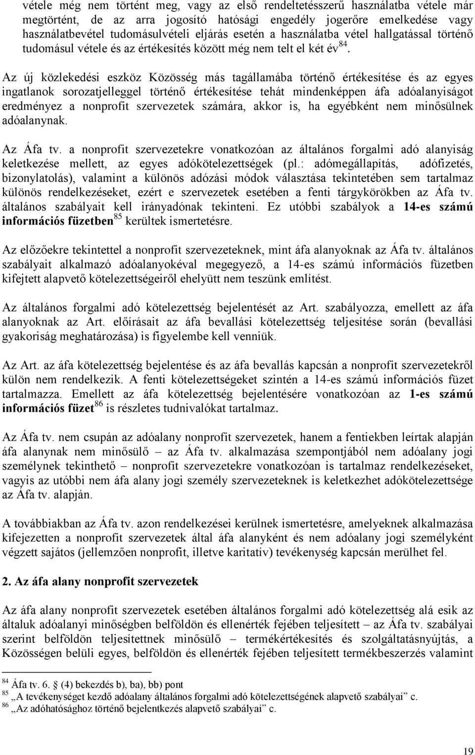 Az új közlekedési eszköz Közösség más tagállamába történő értékesítése és az egyes ingatlanok sorozatjelleggel történő értékesítése tehát mindenképpen áfa adóalanyiságot eredményez a nonprofit