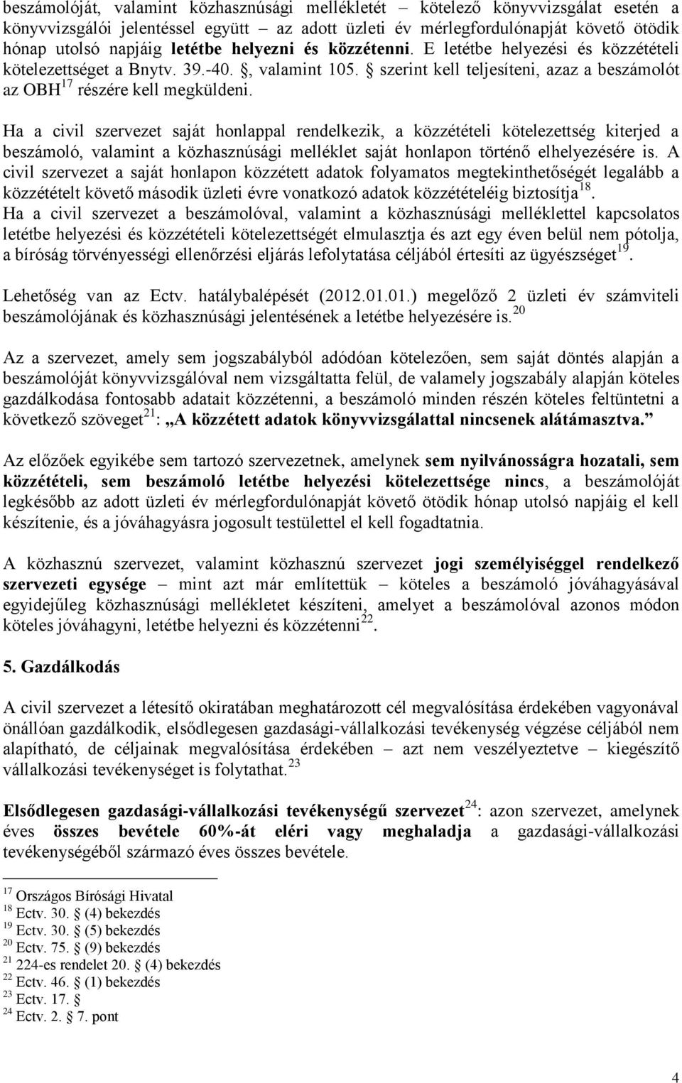 Ha a civil szervezet saját honlappal rendelkezik, a közzétételi kötelezettség kiterjed a beszámoló, valamint a közhasznúsági melléklet saját honlapon történő elhelyezésére is.