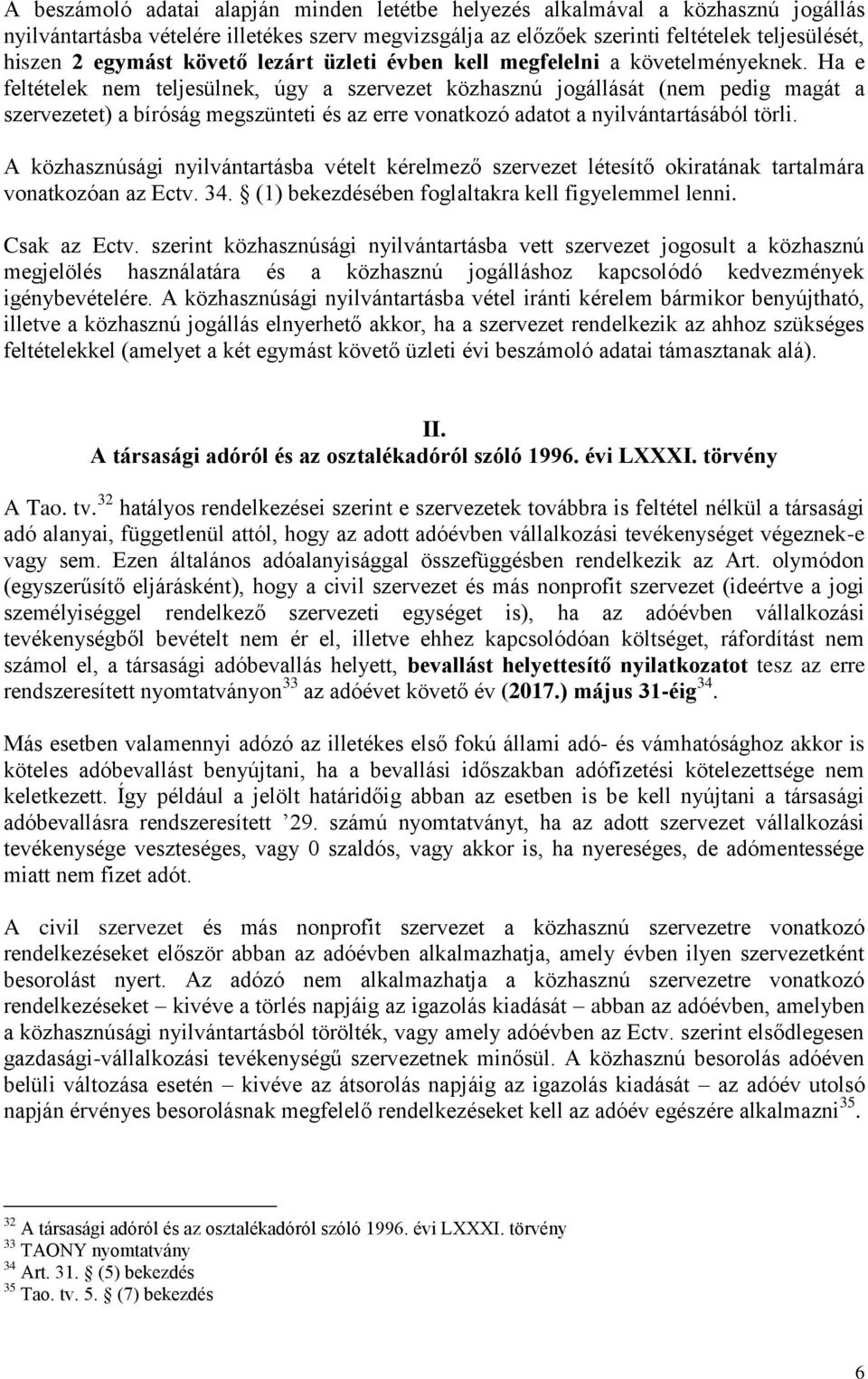 Ha e feltételek nem teljesülnek, úgy a szervezet közhasznú jogállását (nem pedig magát a szervezetet) a bíróság megszünteti és az erre vonatkozó adatot a nyilvántartásából törli.