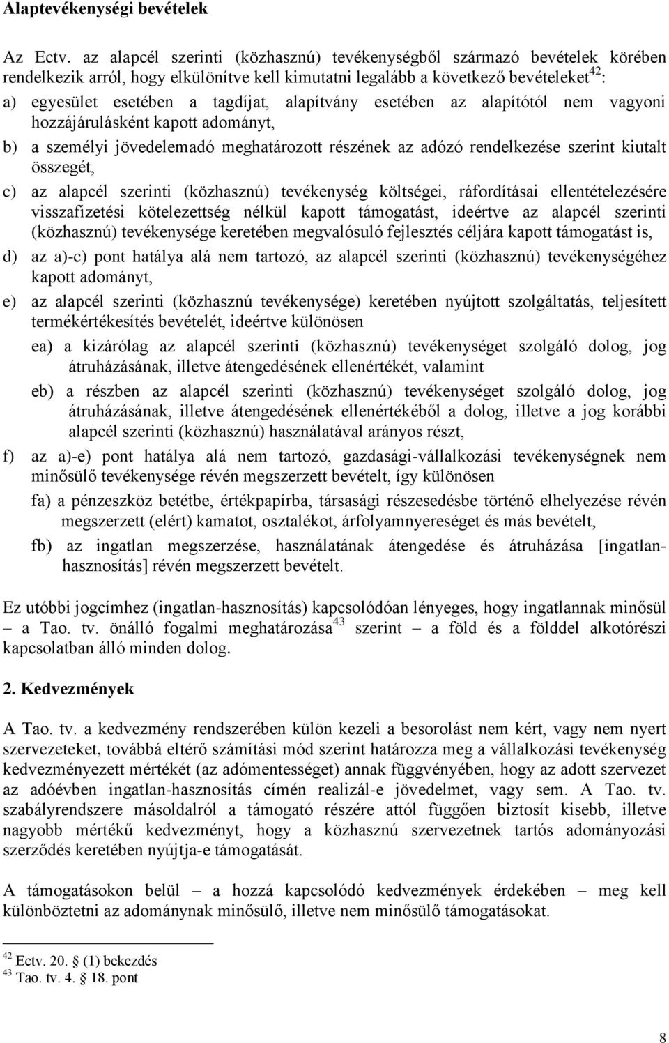 alapítvány esetében az alapítótól nem vagyoni hozzájárulásként kapott adományt, b) a személyi jövedelemadó meghatározott részének az adózó rendelkezése szerint kiutalt összegét, c) az alapcél