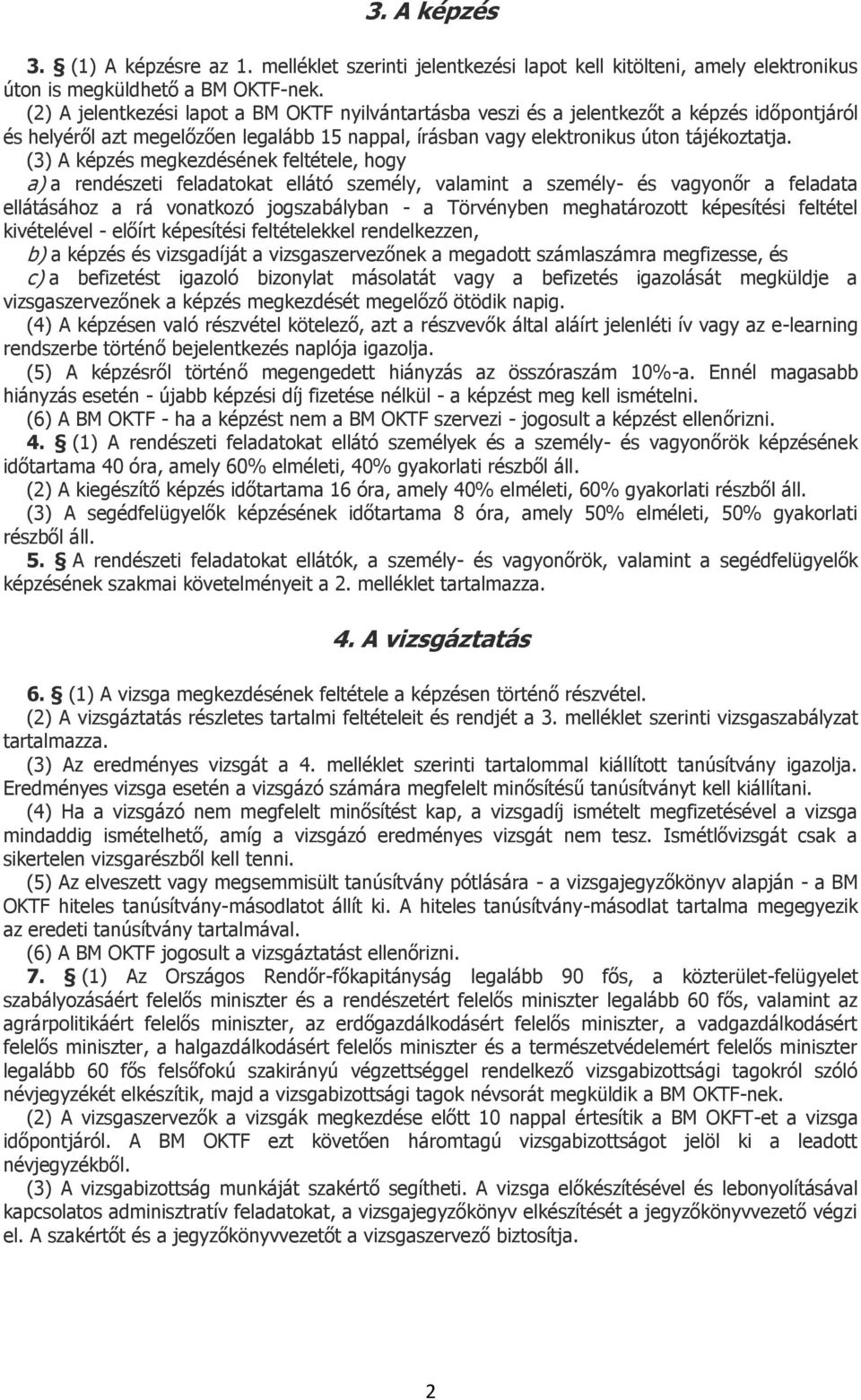 (3) A képzés megkezdésének feltétele, hogy a) a rendészeti feladatokat ellátó személy, valamint a személy- és vagyonőr a feladata ellátásához a rá vonatkozó jogszabályban - a Törvényben meghatározott