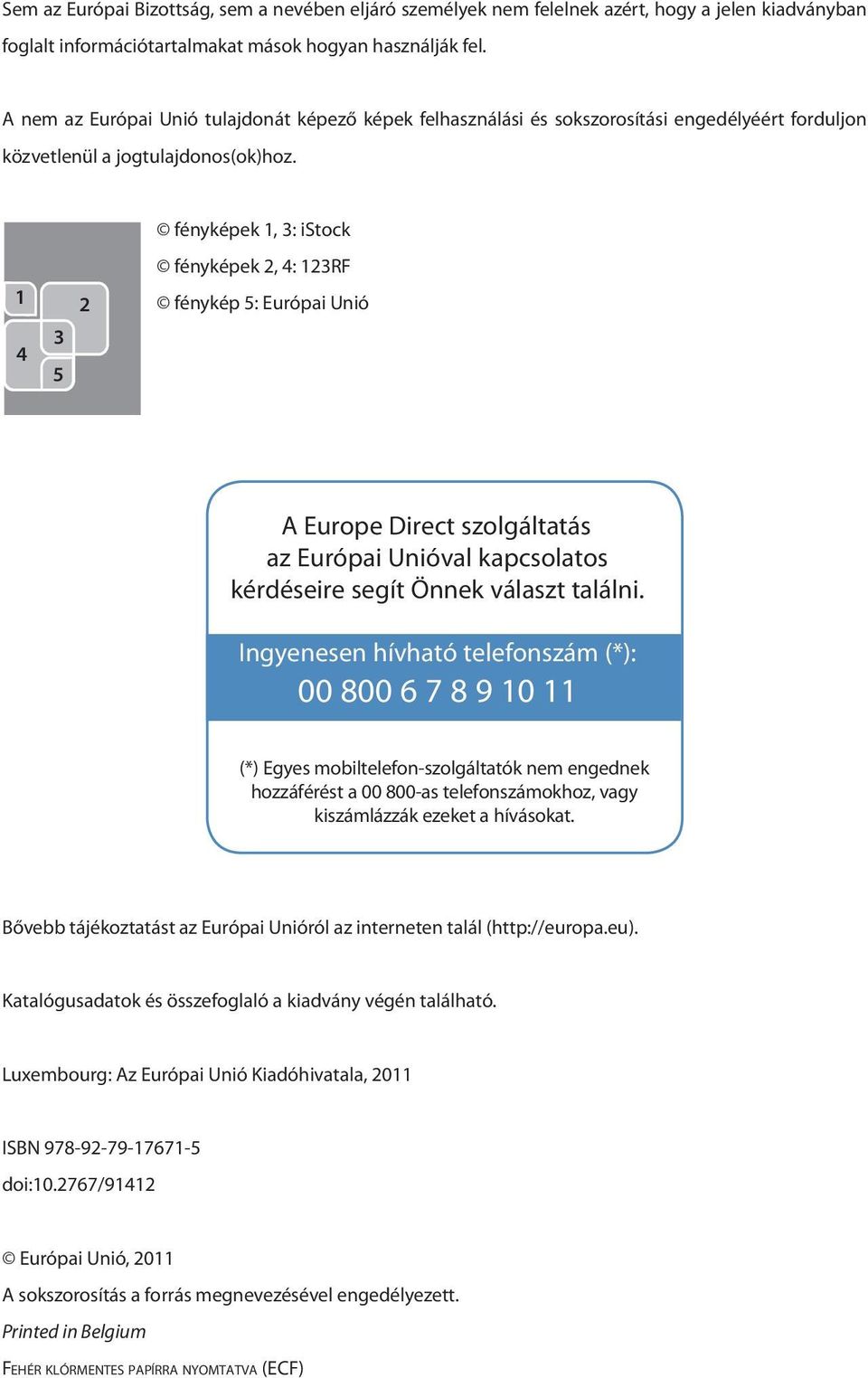 1 4 3 5 2 fényképek 1, 3: istock fényképek 2, 4: 123RF fénykép 5: Európai Unió A Europe Direct szolgáltatás az Európai Unióval kapcsolatos kérdéseire segít Önnek választ találni.