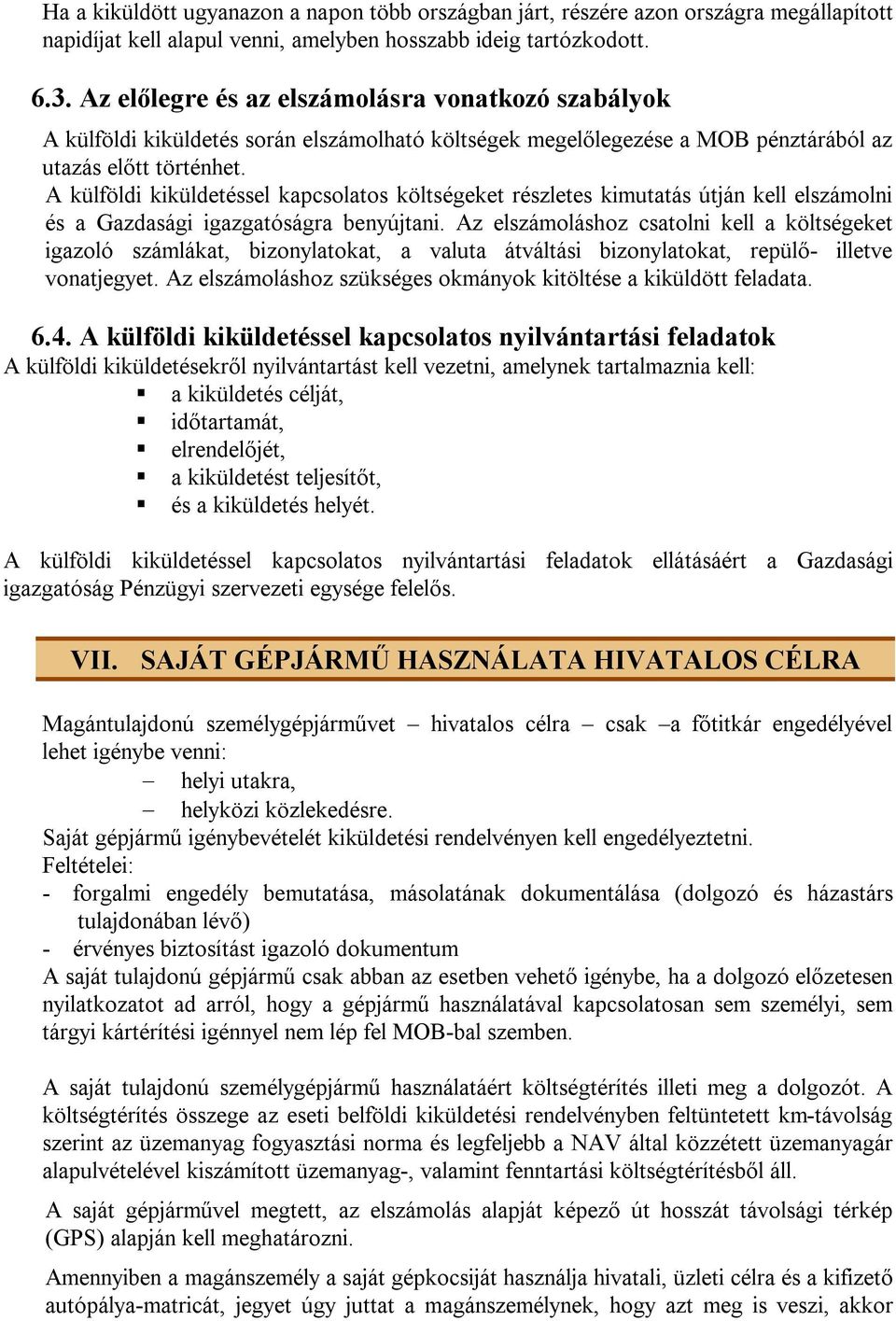 A külföldi kiküldetéssel kapcsolatos költségeket részletes kimutatás útján kell elszámolni és a Gazdasági igazgatóságra benyújtani.