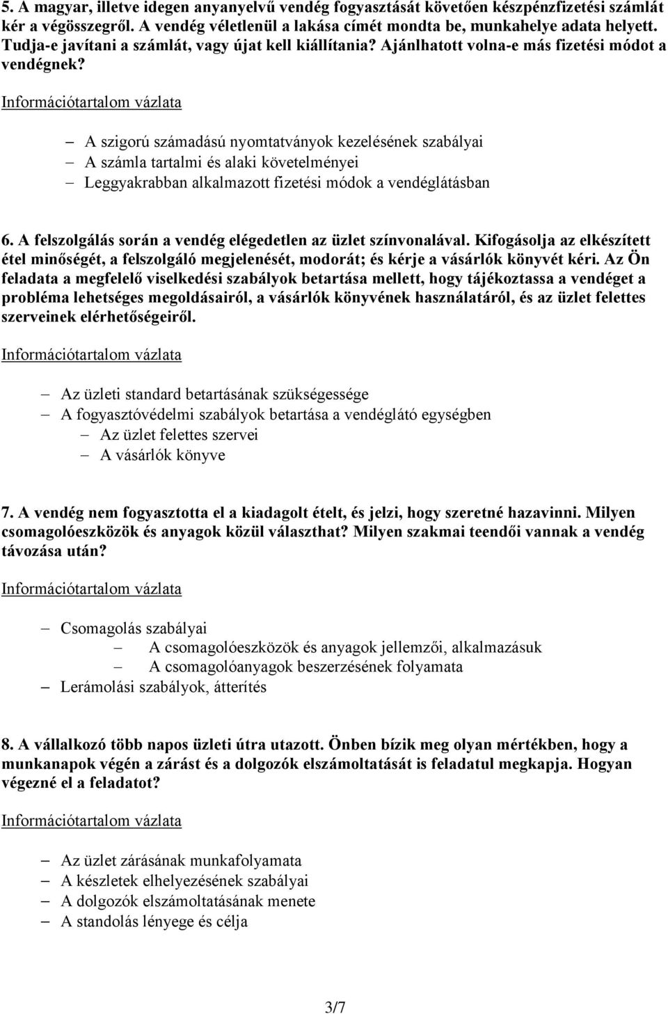 A szigorú számadású nyomtatványok kezelésének szabályai A számla tartalmi és alaki követelményei Leggyakrabban alkalmazott fizetési módok a vendéglátásban 6.