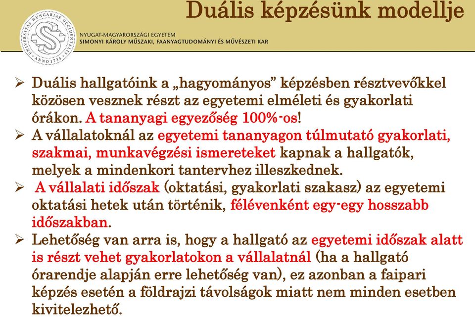 A vállalati időszak (oktatási, gyakorlati szakasz) az egyetemi oktatási hetek után történik, félévenként egy-egy hosszabb időszakban.