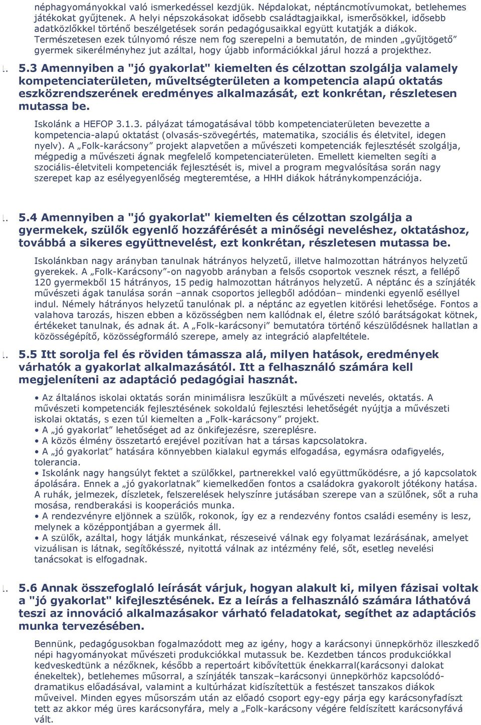 Természetesen ezek túlnyomó része nem fog szerepelni a bemutatón, de minden gyűjtögető gyermek sikerélményhez jut azáltal, hogy újabb információkkal járul hozzá a projekthez. 1. 5.