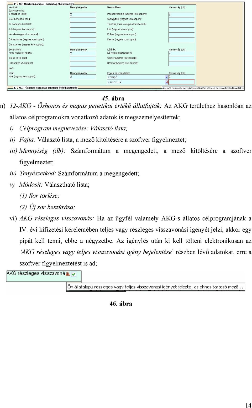 Számformátum a megengedett; v) Módosít: Választható lista; (1) Sor törlése; (2) Új sor beszúrása; vi) AKG részleges visszavonás: Ha az ügyfél valamely AKG-s állatos célprogramjának a IV.