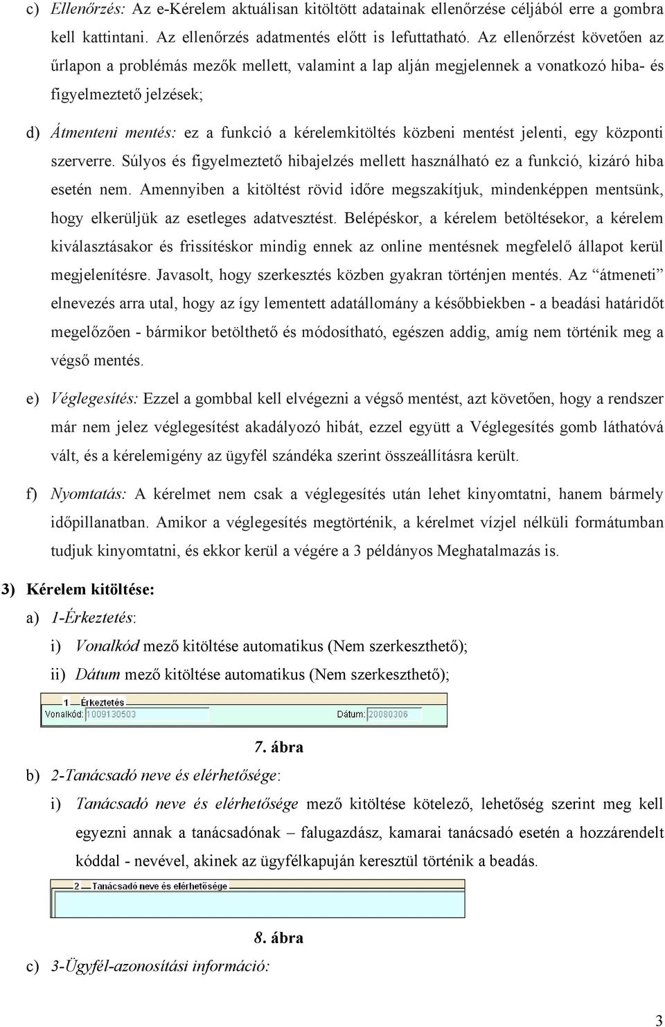 mentést jelenti, egy központi szerverre. Súlyos és figyelmeztető hibajelzés mellett használható ez a funkció, kizáró hiba esetén nem.