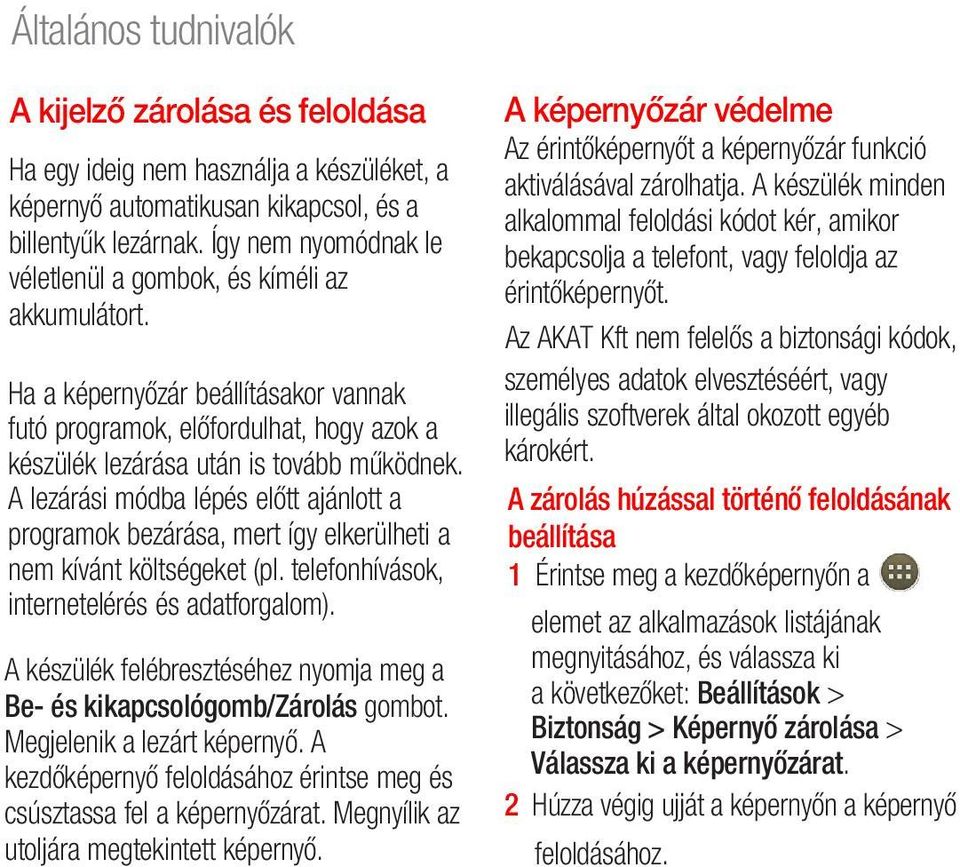 A lezárási módba lépés előtt ajánlott a programok bezárása, mert így elkerülheti a nem kívánt költségeket (pl. telefonhívások, internetelérés és adatforgalom).