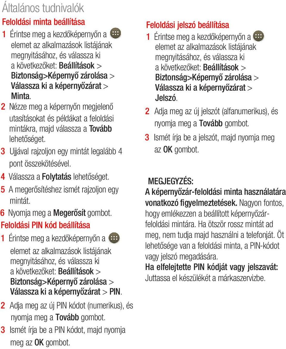 3 Ujjával rajzoljon egy mintát legalább 4 pont összekötésével. 4 Válassza a Folytatás lehetőséget. 5 A megerősítéshez ismét rajzoljon egy mintát. 6 Nyomja meg a Megerősít gombot.