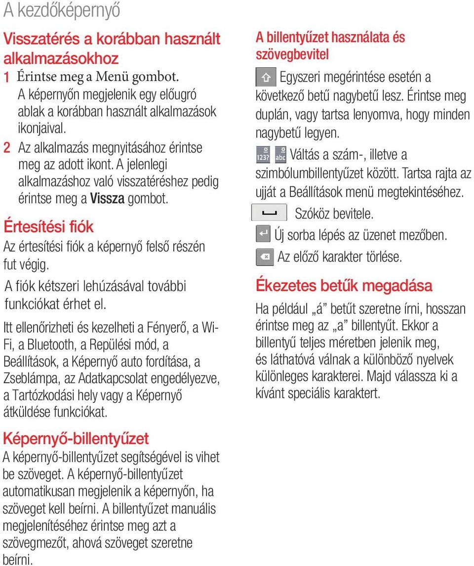 Értesítési fiók Az értesítési fiók a képernyő felső részén fut végig. A fiók kétszeri lehúzásával további funkciókat érhet el.