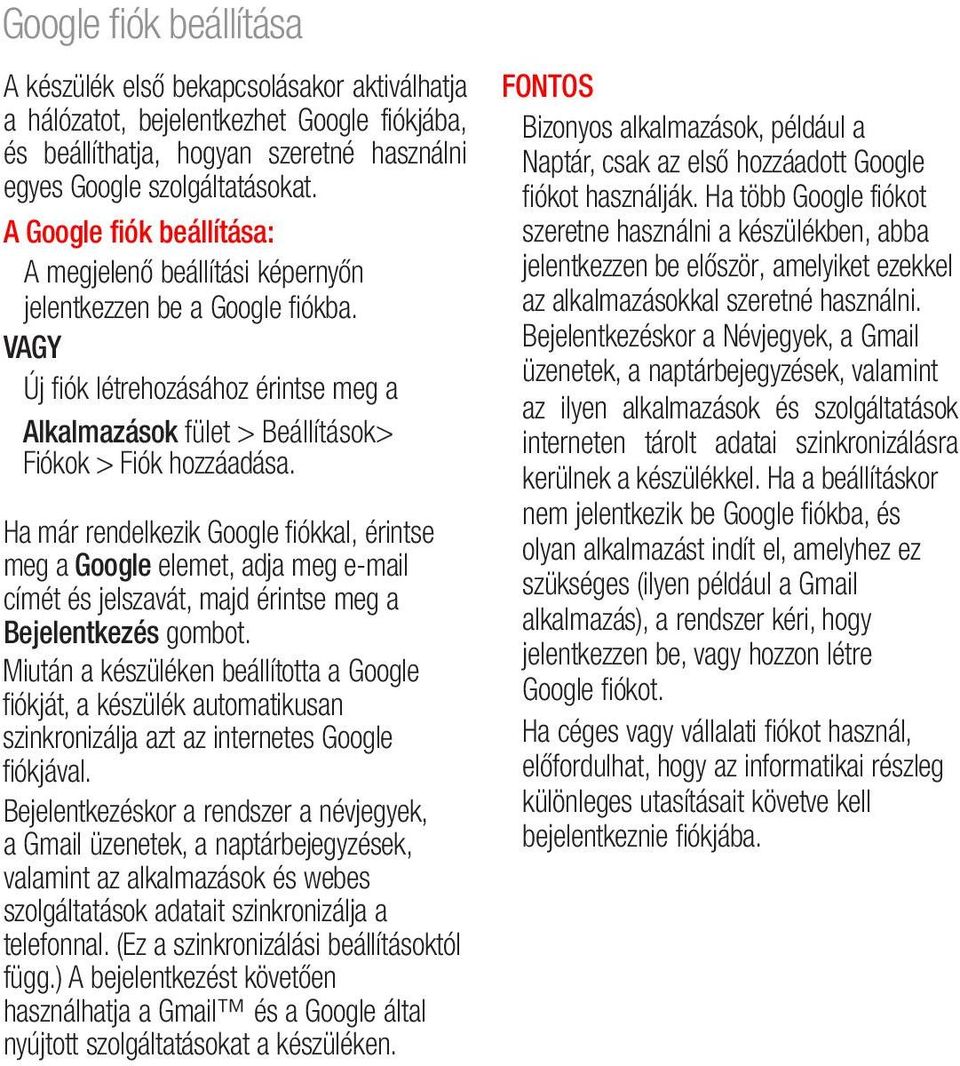 Ha már rendelkezik Google fiókkal, érintse meg a Google elemet, adja meg e-mail címét és jelszavát, majd érintse meg a Bejelentkezés gombot.