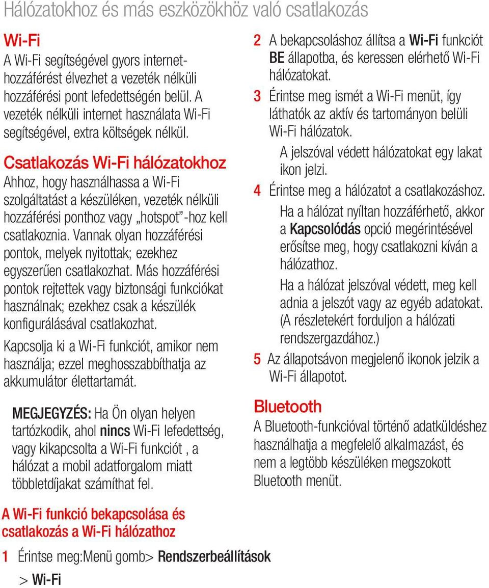 Csatlakozás Wi-Fi hálózatokhoz Ahhoz, hogy használhassa a Wi-Fi szolgáltatást a készüléken, vezeték nélküli hozzáférési ponthoz vagy hotspot -hoz kell csatlakoznia.
