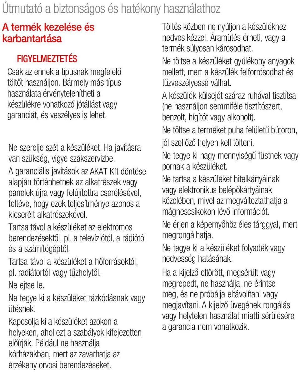 A garanciális javítások az AKAT Kft döntése alapján történhetnek az alkatrészek vagy panelek újra vagy felújítottra cserélésével, feltéve, hogy ezek teljesítménye azonos a kicserélt alkatrészekével.