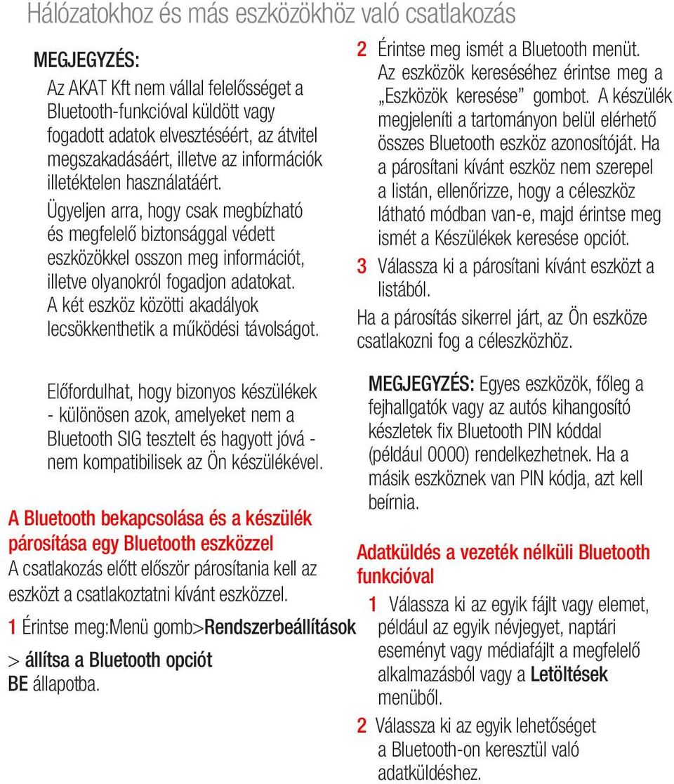 A két eszköz közötti akadályok lecsökkenthetik a működési távolságot.