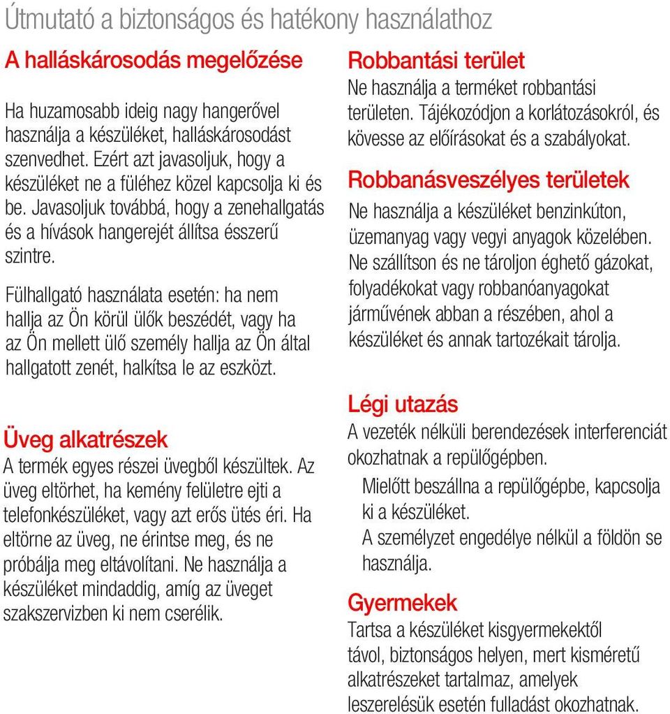 Fülhallgató használata esetén: ha nem hallja az Ön körül ülők beszédét, vagy ha az Ön mellett ülő személy hallja az Ön által hallgatott zenét, halkítsa le az eszközt.