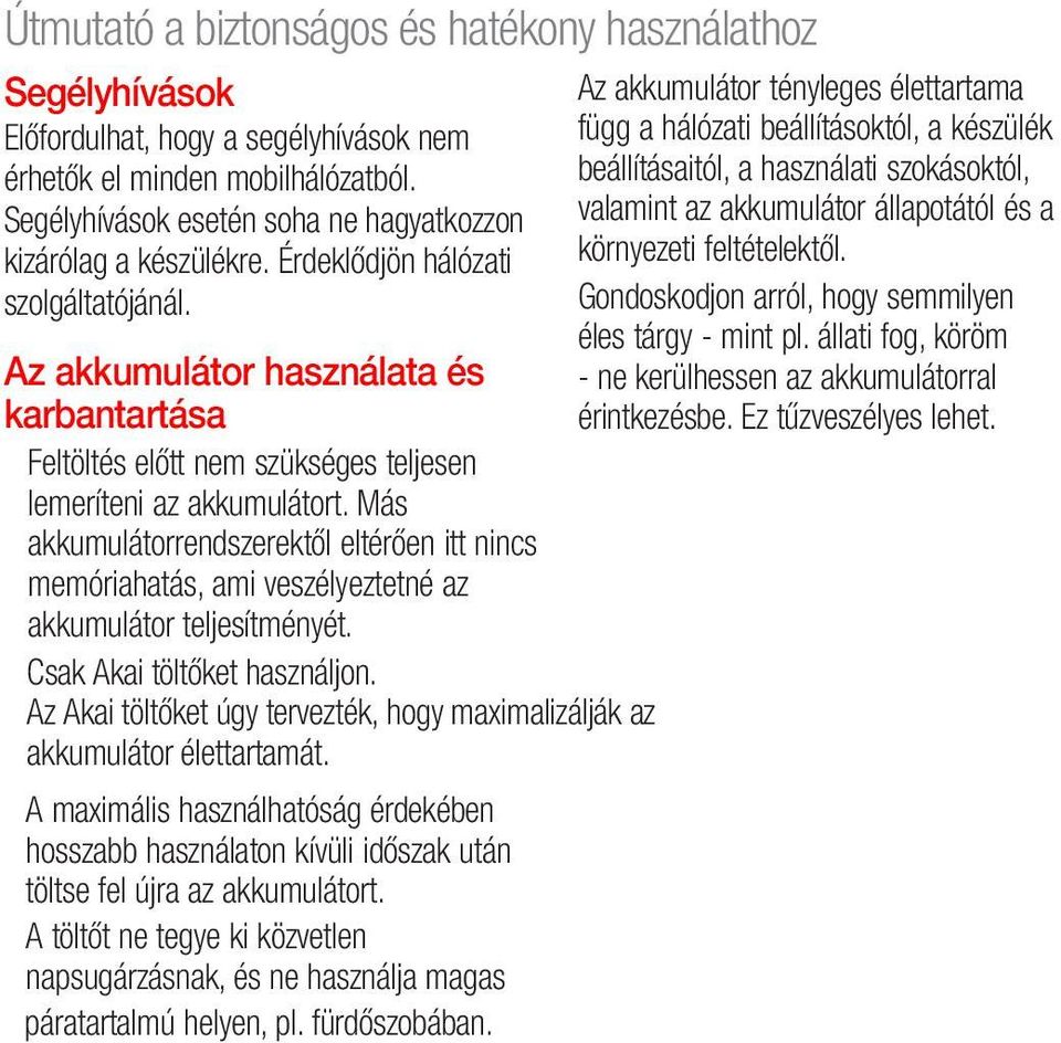 Az akkumulátor használata és karbantartása Feltöltés előtt nem szükséges teljesen lemeríteni az akkumulátort.
