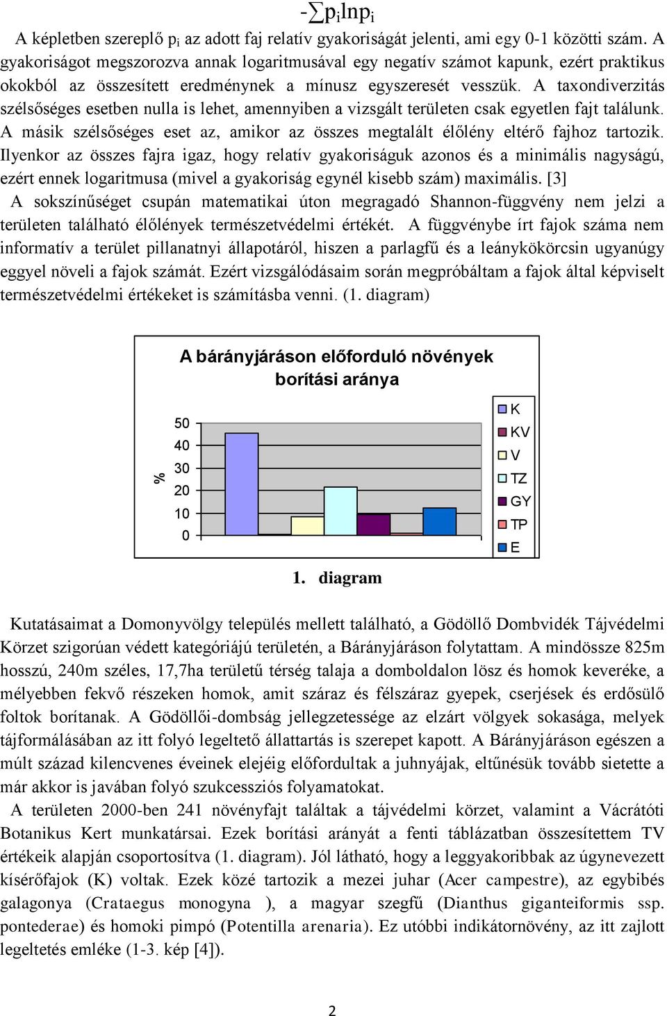 A taxondiverzitás szélsőséges esetben nulla is lehet, amennyiben a vizsgált területen csak egyetlen fajt találunk.
