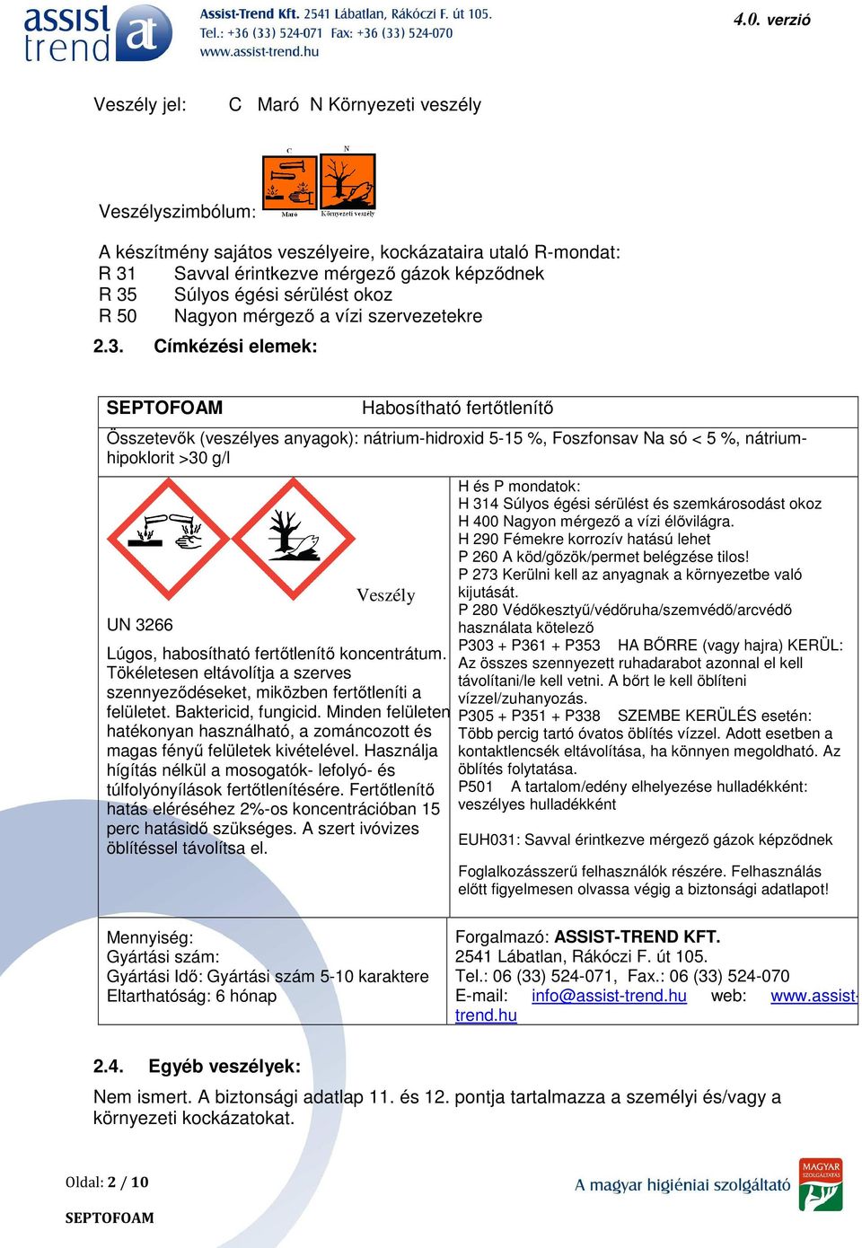 Címkézési elemek: Habosítható fertőtlenítő Összetevők (veszélyes anyagok): nátrium-hidroxid 5-15 %, Foszfonsav Na só < 5 %, nátriumhipoklorit >30 g/l UN 3266 Veszély Lúgos, habosítható fertőtlenítő